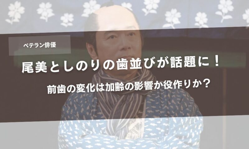 尾美としのりの歯並びが話題に！前歯の変化は加齢の影響か役作りか？アイキャッチ