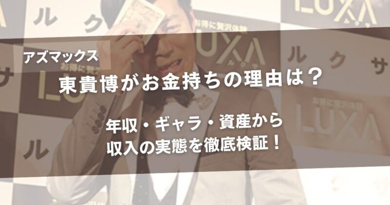 東貴博(アズマックス)がお金持ちの理由は？年収・ギャラ・資産から収入の実態を徹底検証！アイキャッチ画像
