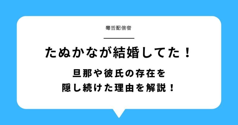【画像あり】たぬかなが結婚してた！旦那や彼氏の存在を隠し続けた理由を解説！