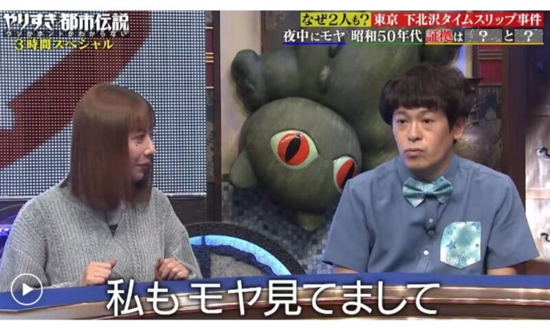 『やりすぎ都市伝説』の番組内で、下北沢でのタイムスリップ体験の共通点である「モヤ」について「私もモヤ見てまして」と証言するお笑い芸人のちゅうえいさん（流れ星☆）と鐘崎リリカさん