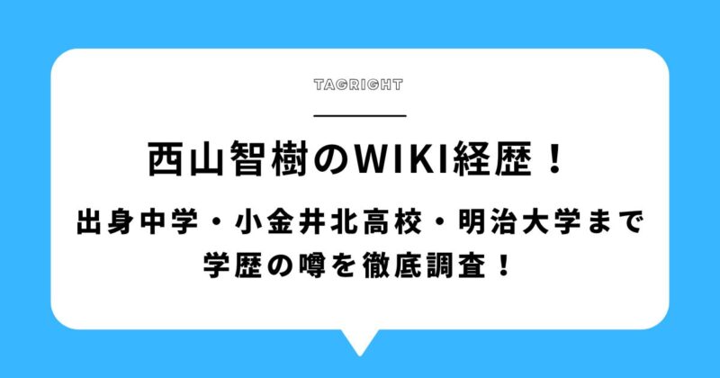 西山智樹のwiki経歴！ 出身中学・小金井北高校・明治大学まで学歴の噂を徹底調査！