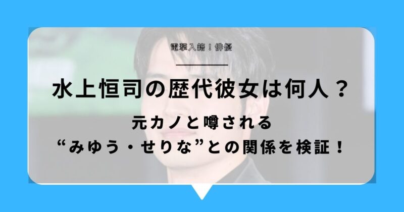 水上恒司の歴代彼女は何人?元カノと噂される“みゆう・せりな”との関係を検証!アイキャッチ画像