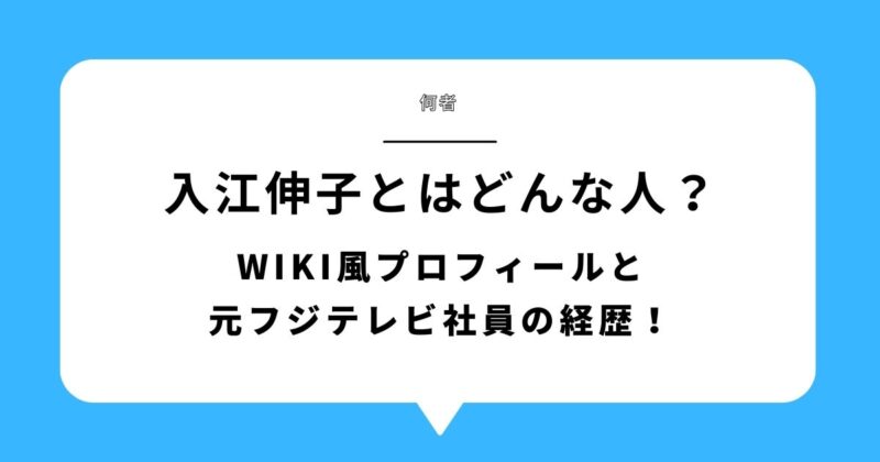 【何者】入江伸子とはどんな人？wiki風プロフィールと元フジテレビ社員の経歴！