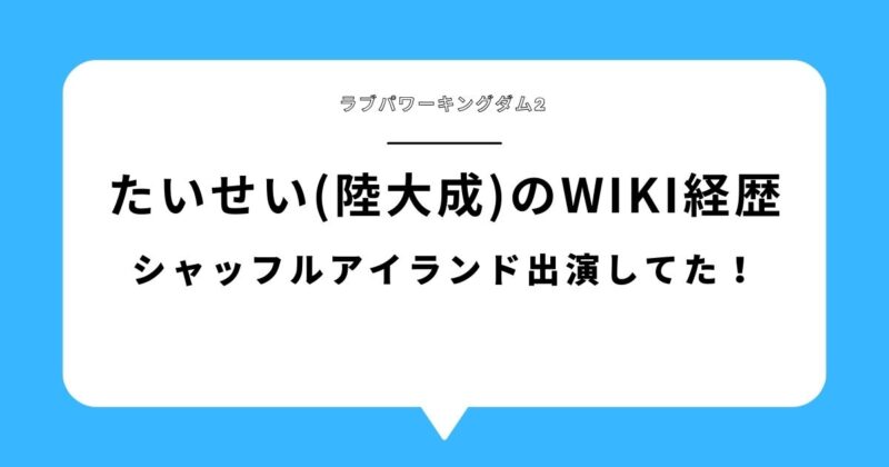 ラブパワーキングダム2 たいせい（陸大成）のwiki経歴とシャッフルアイランド出演を紹介するアイキャッチ画像