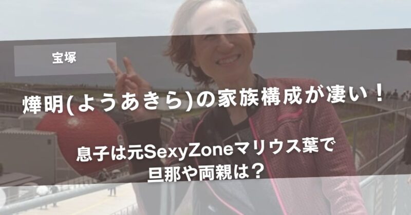 燁明(ようあきら)の家族構成が凄い!息子は元SexyZoneマリウス葉で旦那や両親は?アイキャッチ画像