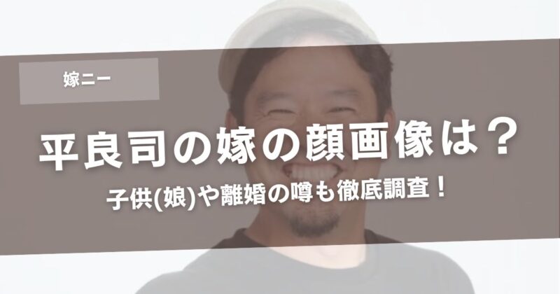 【嫁ニー】平良司の嫁の顔画像は?子供(娘)や離婚の噂も徹底調査!アイキャッチ画像