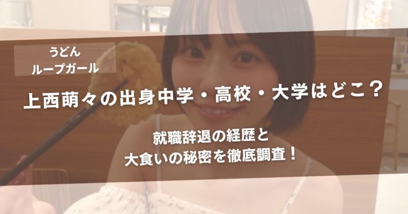 上西萌々の出身中学・高校・大学はどこ？就職辞退の経歴と大食いの秘密を徹底調査！アイキャッチ画像