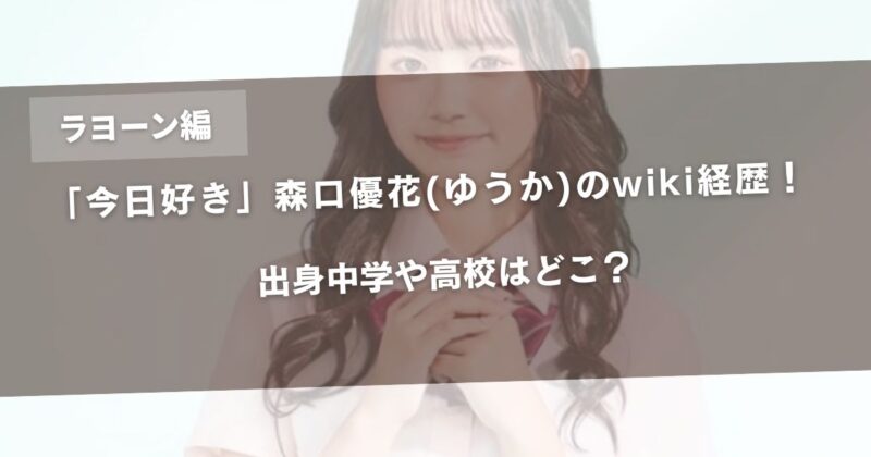 【今日好きラヨーン編】森口優花(ゆうか)のwiki経歴！出身中学や高校はどこ？アイキャッチ画像