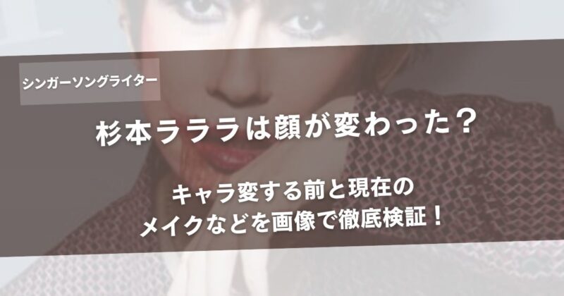 杉本ラララは顔が変わった？キャラ変する前と現在のメイクなどを画像で徹底検証！アイキャッチ画像