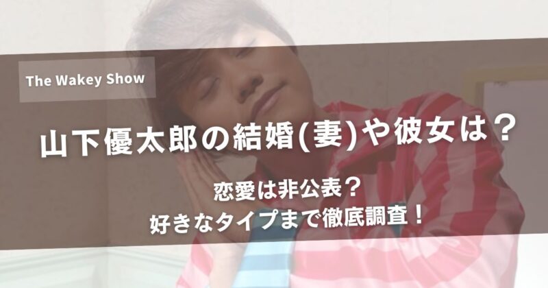 山下優太郎の結婚(妻)や彼女は?恋愛は非公表?好きなタイプまで徹底調査!アイキャッチ