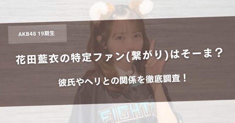 花田藍衣の特定ファン(繋がり)はそーま？彼氏やヘリとの関係を徹底調査！アイキャッチ