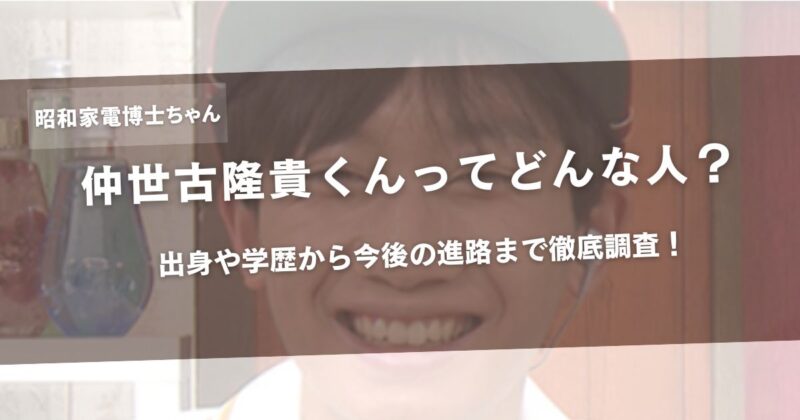 【昭和家電博士ちゃん】仲世古隆貴くんってどんな人？出身や学歴から今後の進路まで徹底調査！アイキャッチ