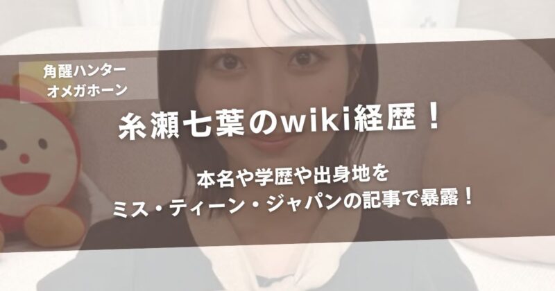 糸瀬七葉のwiki経歴！本名や学歴や出身地をミス・ティーン・ジャパンの記事で暴露！アイキャッチ