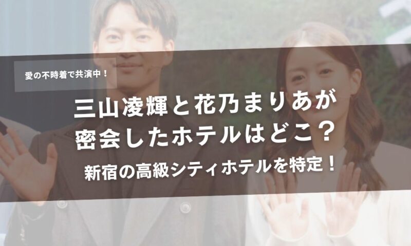 三山凌輝と花乃まりあが密会したホテルはどこ？新宿の高級シティホテルを特定！アイキャッチ
