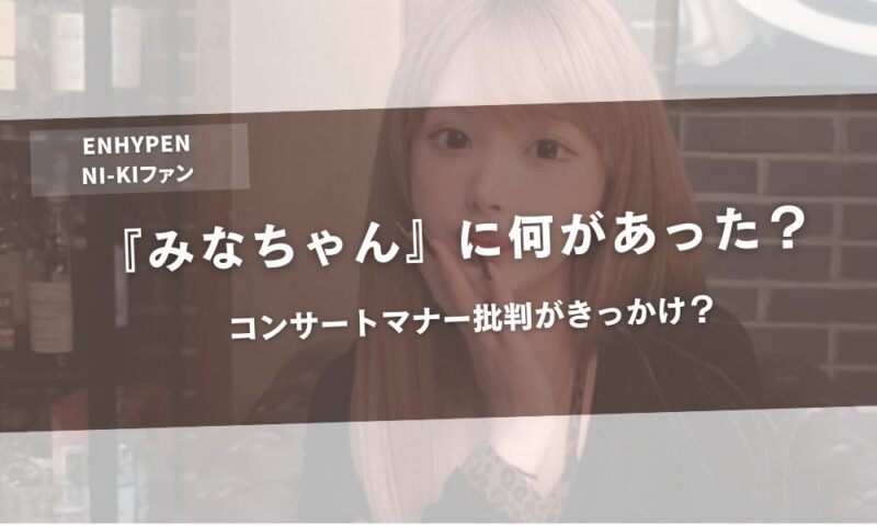ENHYPEN・NI-KIファン『みなちゃん』に何があった?コンサートマナー批判がきっかけ?アイキャッチ