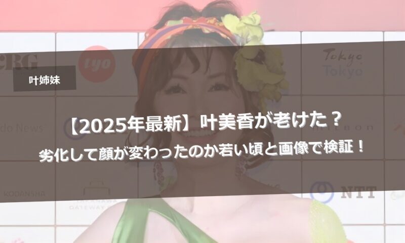 【2025年最新】叶美香が老けた？劣化して顔が変わったのか若い頃と画像で検証！
