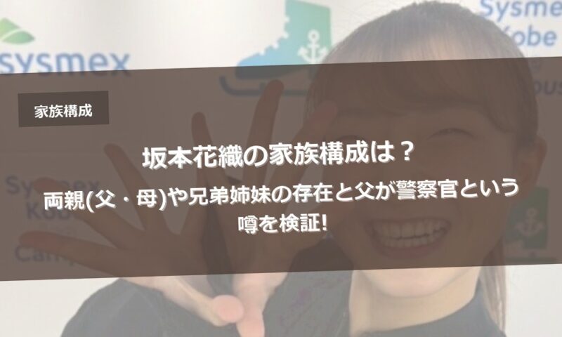 坂本花織の家族構成は？両親(父・母)や兄弟姉妹の存在と父が警察官という噂を検証!