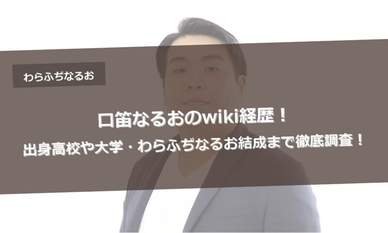 口笛なるおのwiki経歴！出身高校や大学・わらふぢなるお結成まで徹底調査！