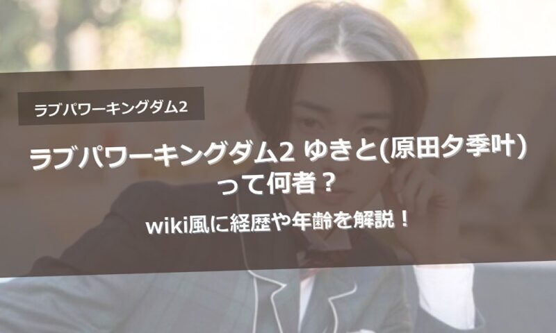 ラブパワーキングダム2 ゆきと(原田夕季叶)って何者？wiki風に経歴や年齢を解説！