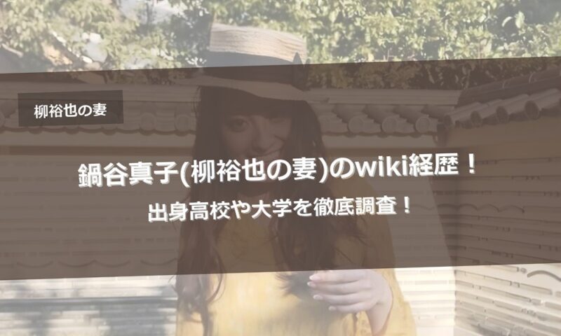 鍋谷真子(柳裕也の妻)のwiki経歴！出身高校や大学を徹底調査！