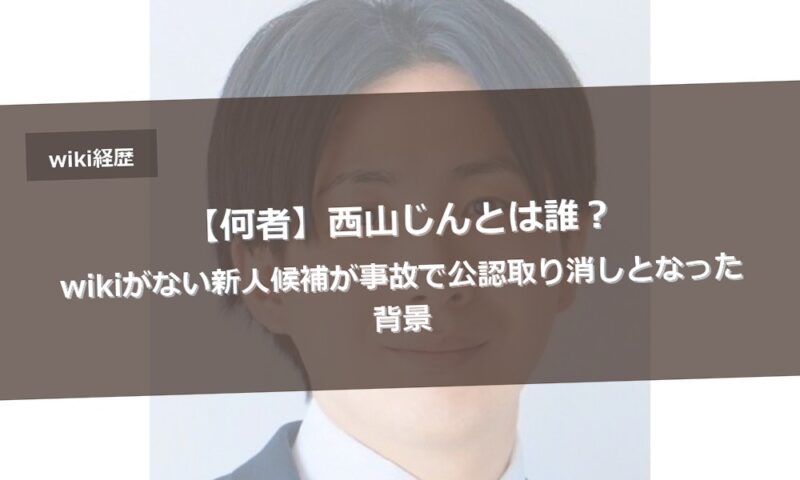 【何者】西山じんとは誰？wikiがない新人候補が事故で公認取り消しとなった背景