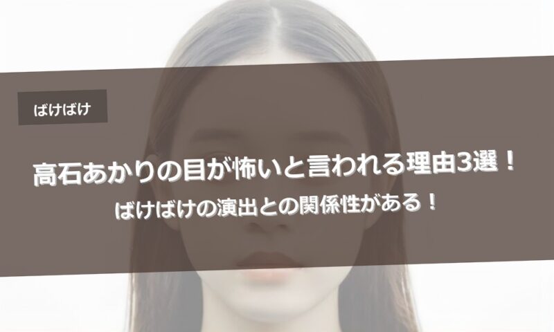 高石あかりの目が怖いと言われる理由3選！ばけばけの演出との関係性がある！