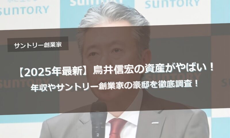 【2025年最新】鳥井信宏の資産がやばい！年収やサントリー創業家の豪邸を徹底調査！