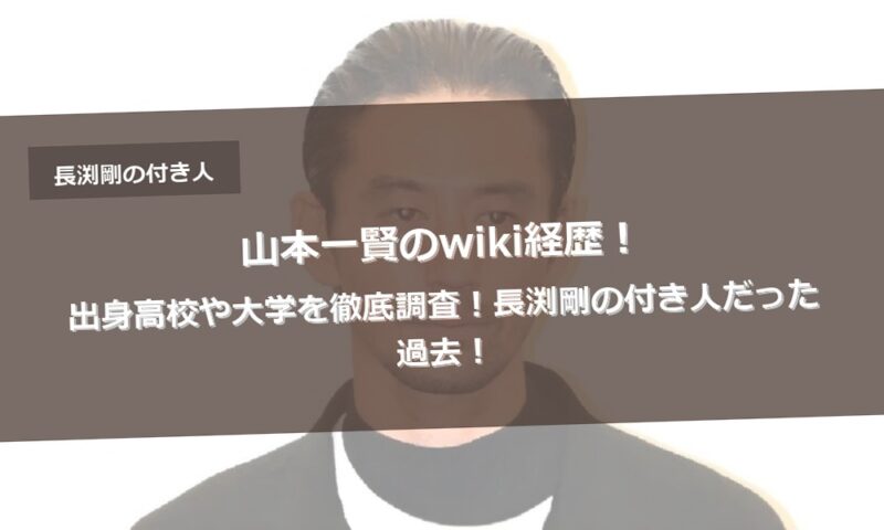 山本一賢のwiki経歴！出身高校や大学を徹底調査！長渕剛の付き人だった過去！