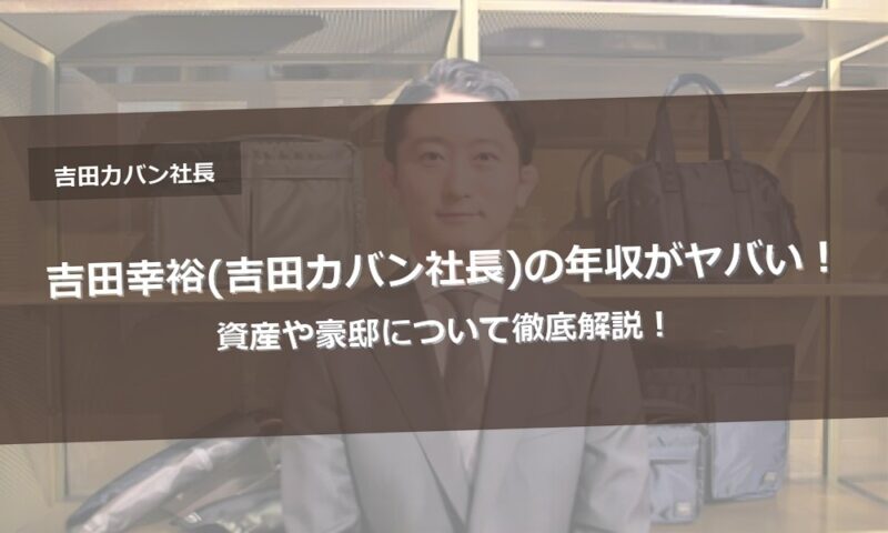 吉田幸裕(吉田カバン社長)の年収がヤバい！資産や豪邸について徹底解説！