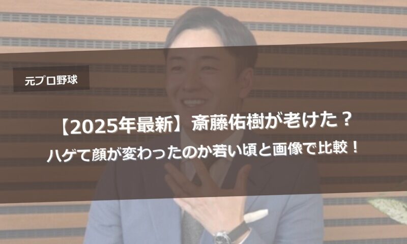 【2025年最新】斎藤佑樹が老けた?ハゲて顔が変わったのか若い頃と画像で比較!